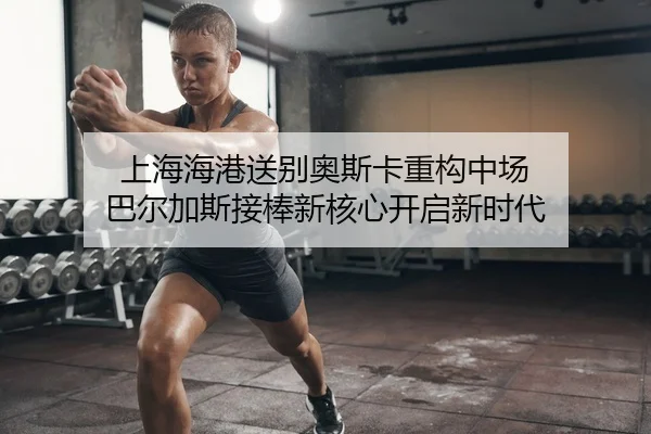 shang-hai-hai-gang-song-bie-ao-si-ka-zhong-gou-zhong-chang-ba-er-jia-si-jie-bang-xin-he-xin-kai-qi-xin-shi-dai-2-421.jpg
